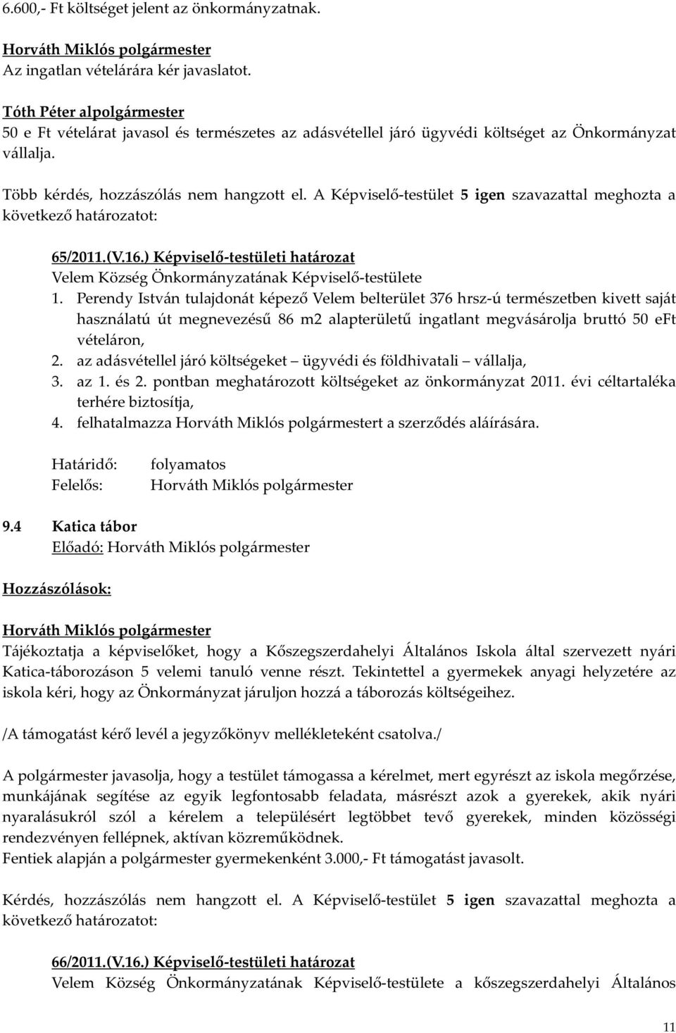 A Képviselő-testület 5 igen szavazattal meghozta a 65/2011.(V.16.) Képviselő-testületi határozat 1.