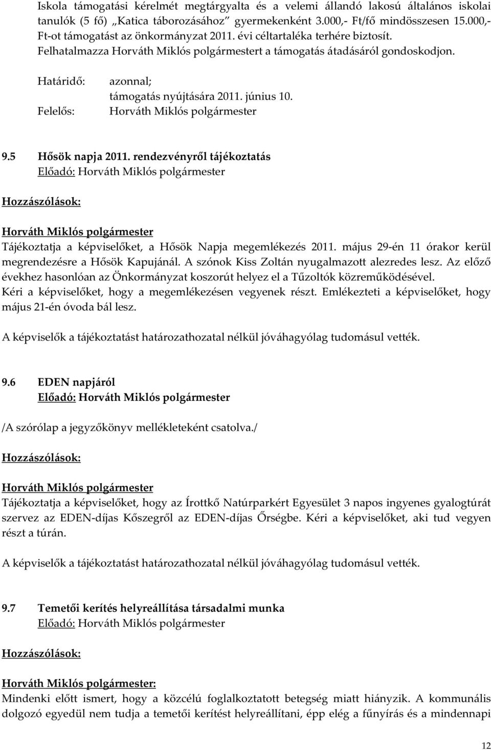 5 Hősök napja 2011. rendezvényről tájékoztatás Előadó: Tájékoztatja a képviselőket, a Hősök Napja megemlékezés 2011. május 29-én 11 órakor kerül megrendezésre a Hősök Kapujánál.