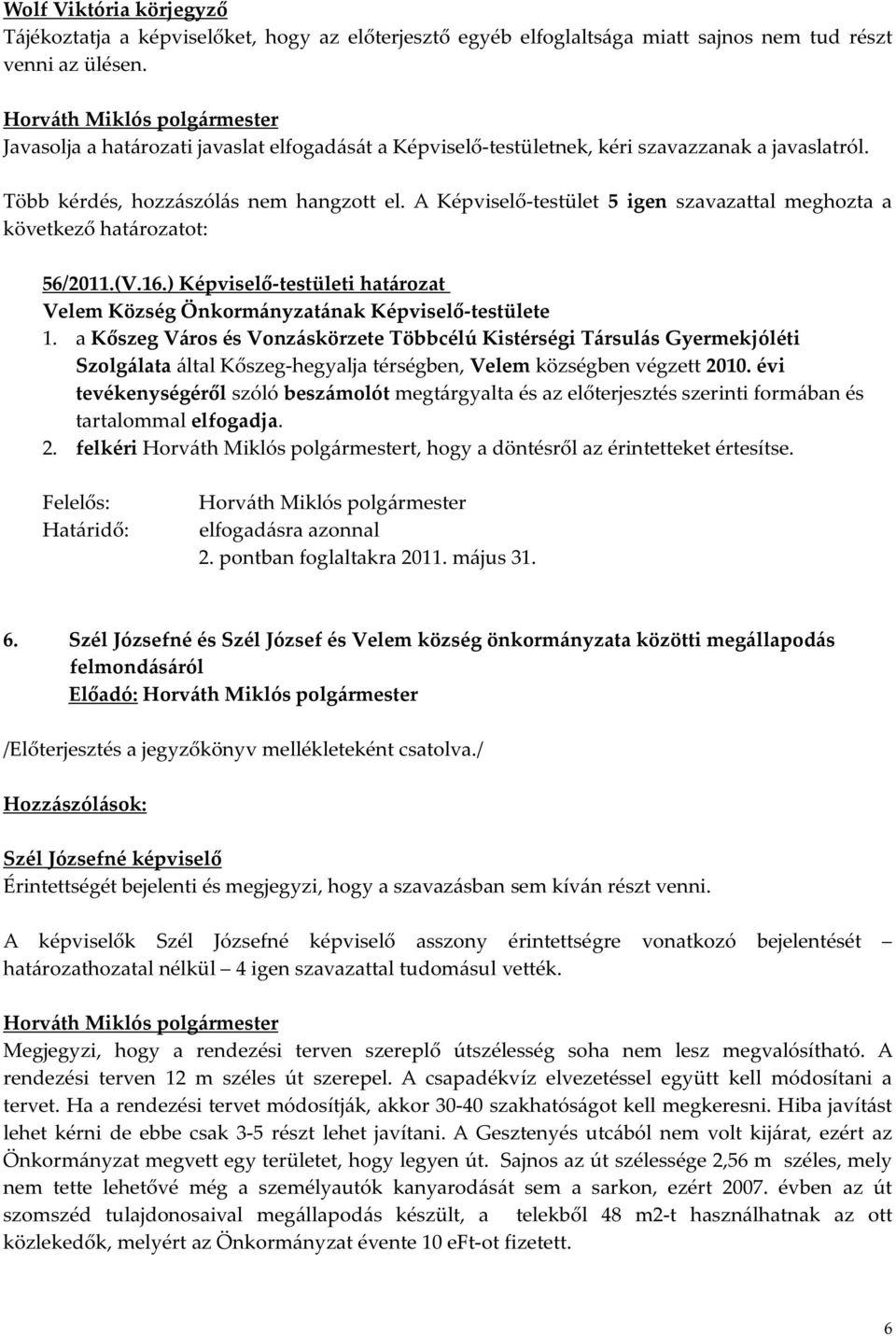 A Képviselő-testület 5 igen szavazattal meghozta a 56/2011.(V.16.) Képviselő-testületi határozat 1.