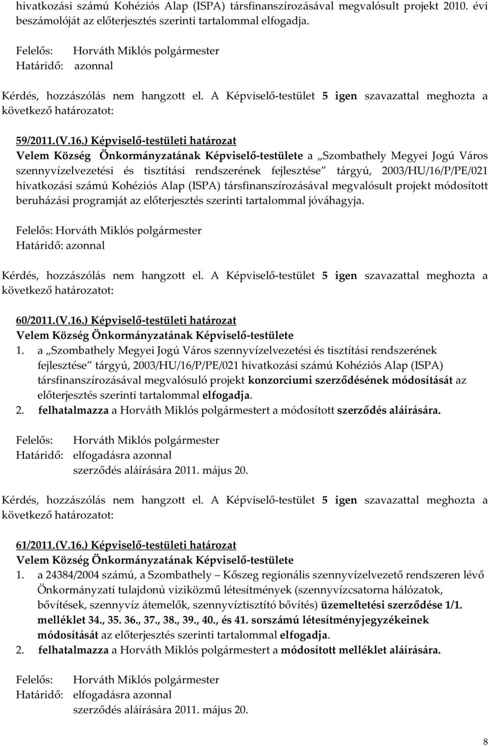 társfinanszírozásával megvalósult projekt módosított beruházási programját az előterjesztés szerinti tartalommal jóváhagyja. azonnal 60/2011.(V.16.) Képviselő-testületi határozat 1.