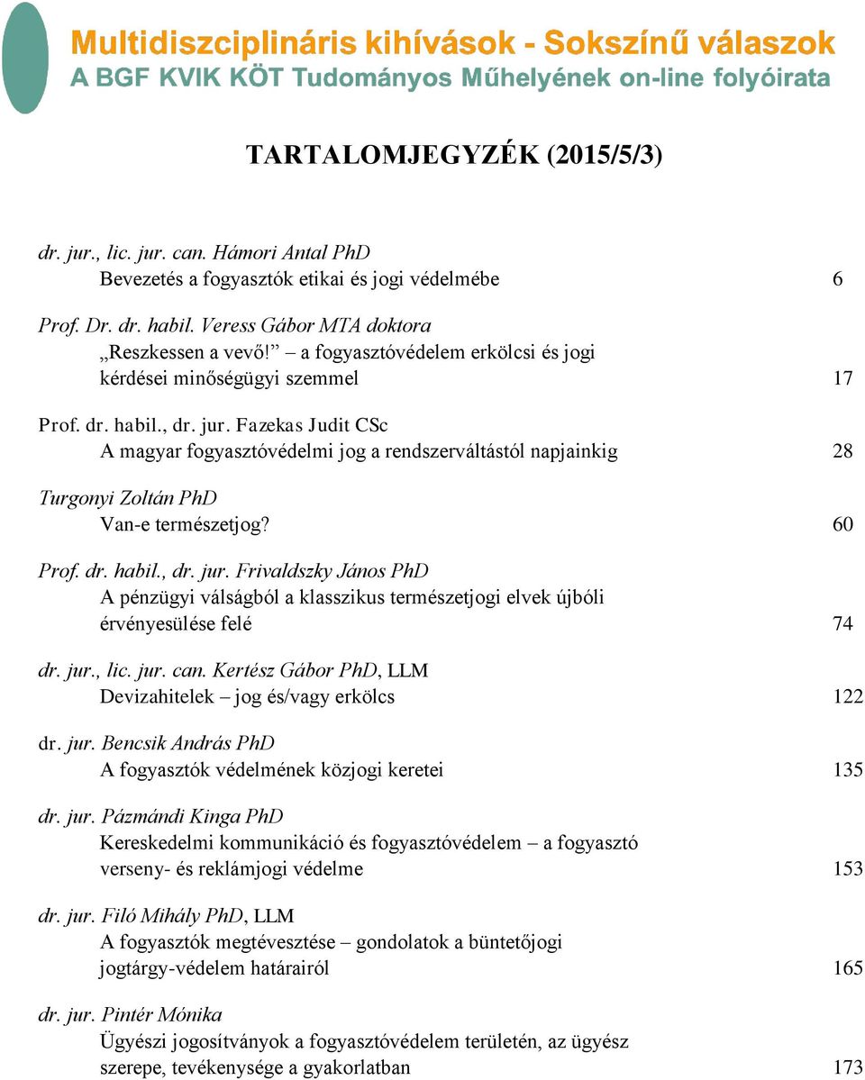 Fazekas Judit CSc A magyar fogyasztóvédelmi jog a rendszerváltástól napjainkig 28 Turgonyi Zoltán PhD Van-e természetjog? 60 Prof. dr. habil., dr. jur.