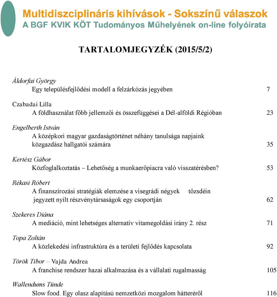 53 Rékasi Róbert A finanszírozási stratégiák elemzése a visegrádi négyek tőzsdéin jegyzett nyílt részvénytársaságok egy csoportján 62 Szekeres Diána A mediáció, mint lehetséges alternatív