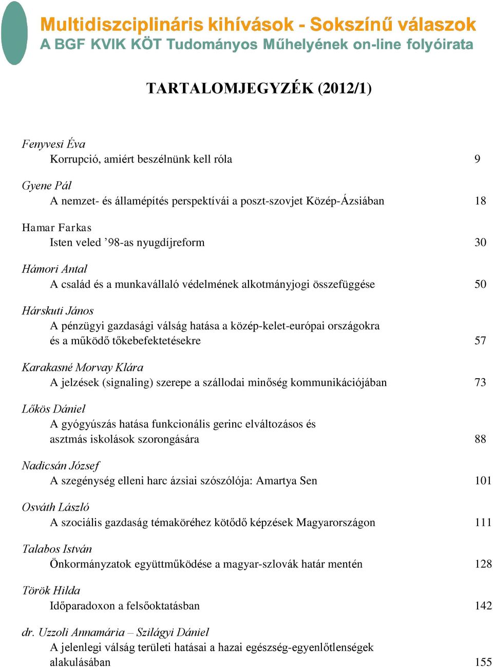 Morvay Klára A jelzések (signaling) szerepe a szállodai minőség kommunikációjában 73 Lőkös Dániel A gyógyúszás hatása funkcionális gerinc elváltozásos és asztmás iskolások szorongására 88 Nadicsán