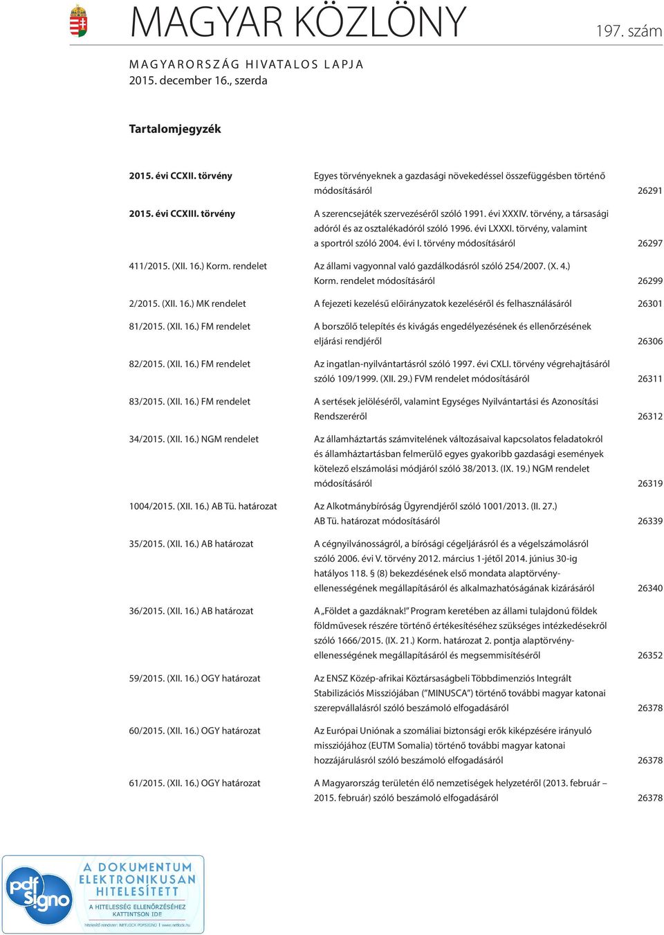 törvény, a társasági adóról és az osztalékadóról szóló 1996. évi LXXXI. törvény, valamint a sportról szóló 2004. évi I. törvény módosításáról 26297 411/2015. (XII. 16.) Korm.