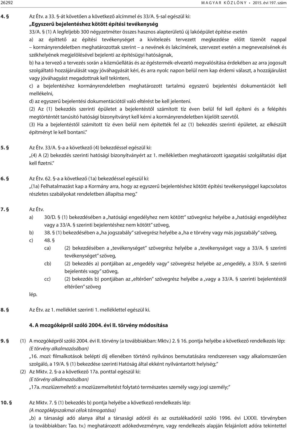 kormányrendeletben meghatározottak szerint a nevének és lakcímének, szervezet esetén a megnevezésének és székhelyének megjelölésével bejelenti az építésügyi hatóságnak, b) ha a tervező a tervezés