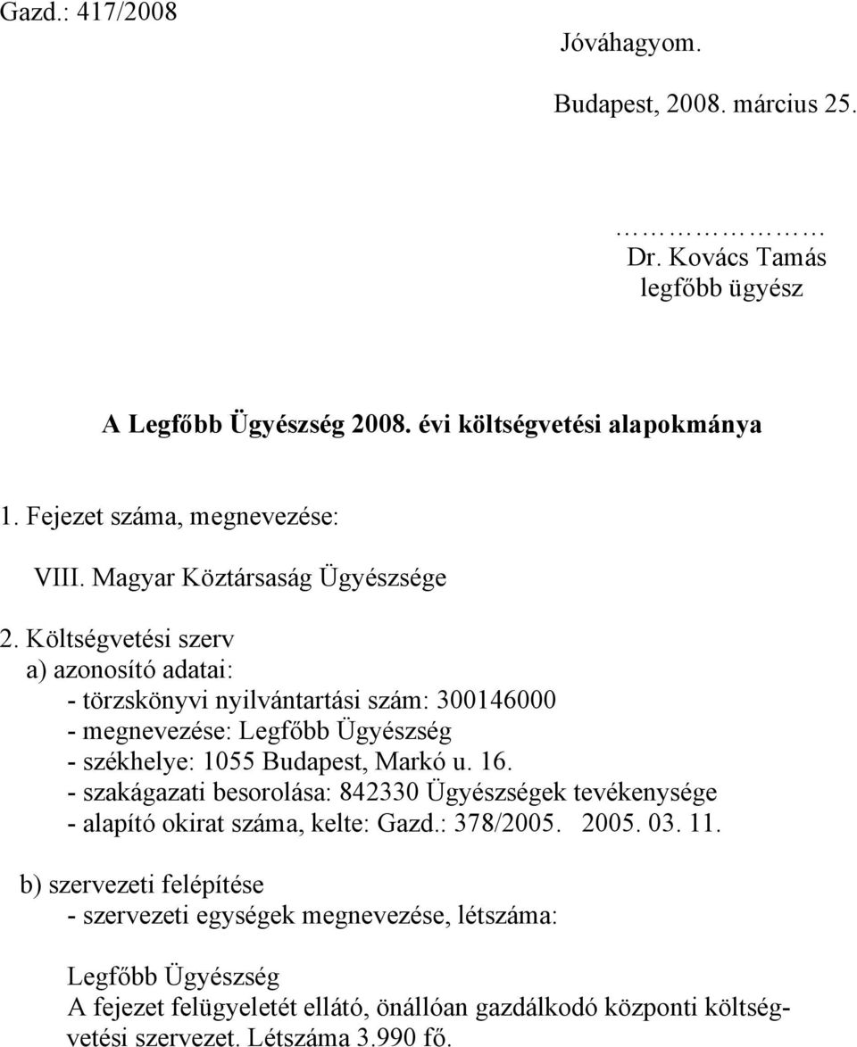 Költségvetési szerv a) azonosító adatai: - törzskönyvi nyilvántartási szám: 300146000 - megnevezése: Legfőbb Ügyészség - székhelye: 1055 Budapest, Markó u. 16.