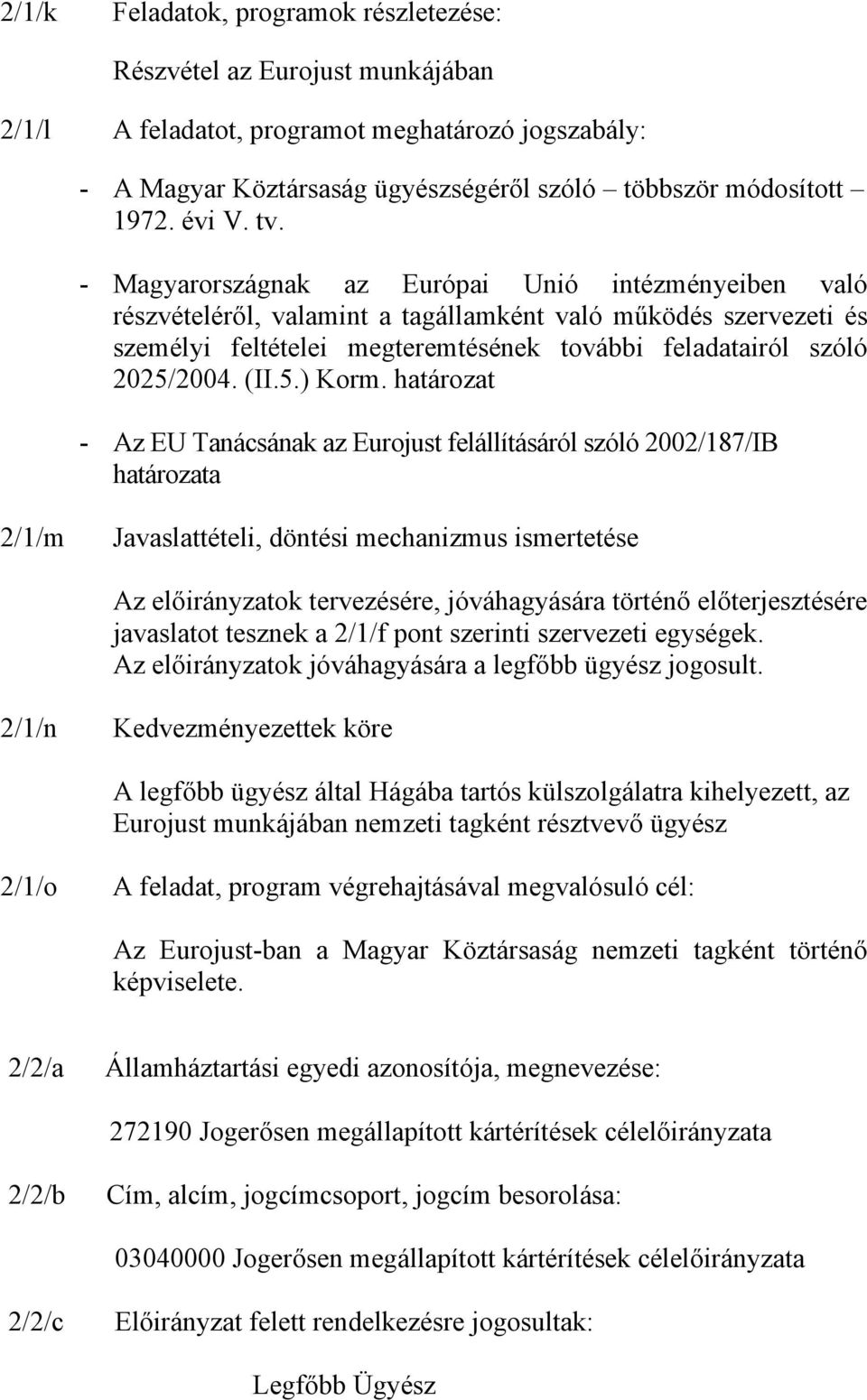 - Magyarországnak az Európai Unió intézményeiben való részvételéről, valamint a tagállamként való működés szervezeti és személyi feltételei megteremtésének további feladatairól szóló 2025/2004. (II.5.) Korm.