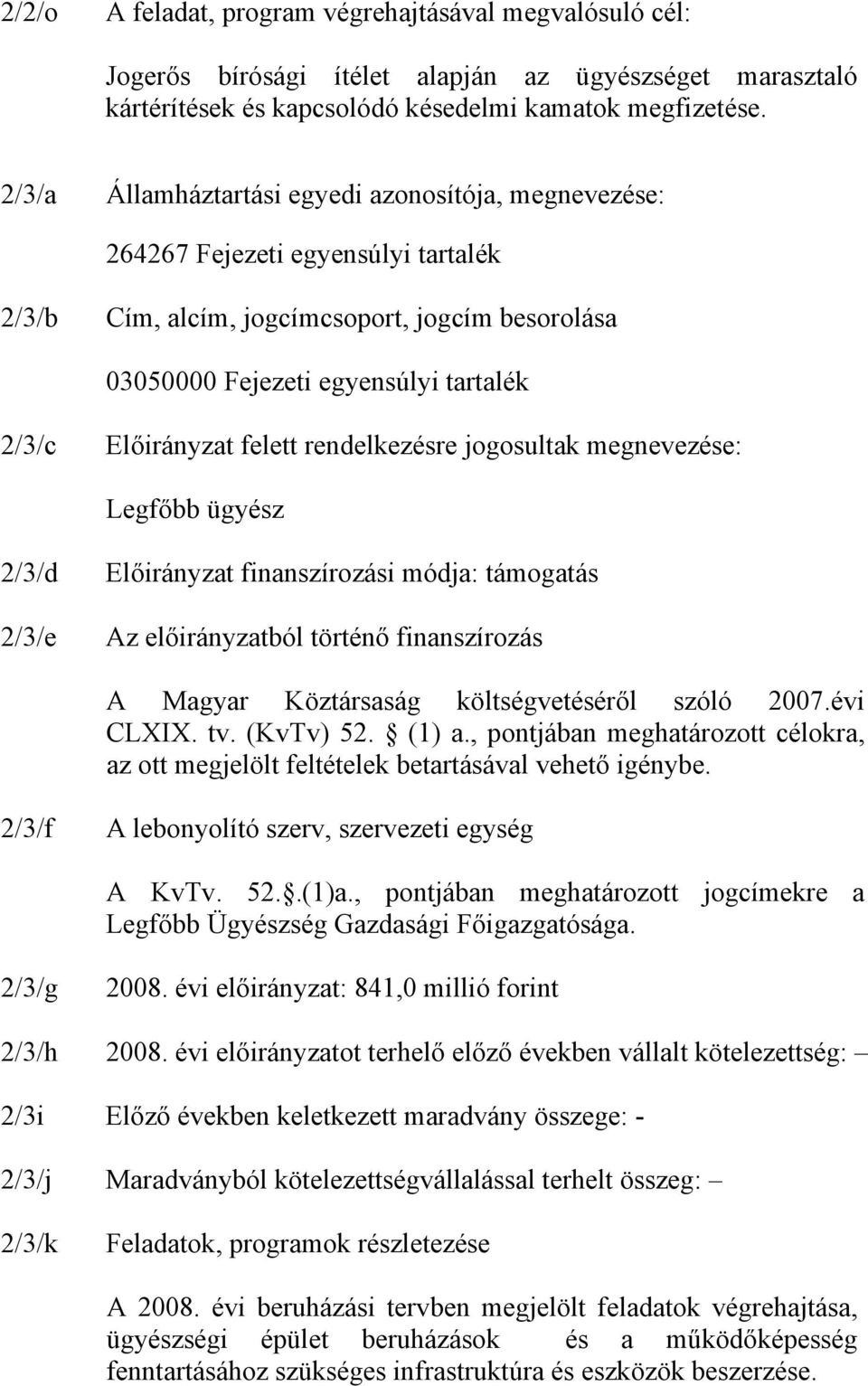 felett rendelkezésre jogosultak megnevezése: Legfőbb ügyész 2/3/d 2/3/e Előirányzat finanszírozási módja: támogatás Az előirányzatból történő finanszírozás A Magyar Köztársaság költségvetéséről szóló