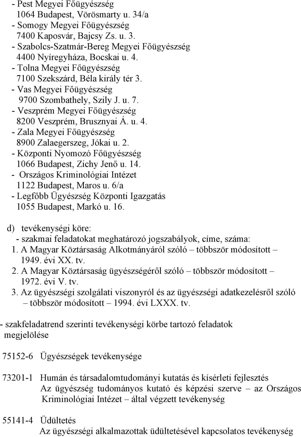 u. 4. - Zala Megyei Főügyészség 8900 Zalaegerszeg, Jókai u. 2. - Központi Nyomozó Főügyészség 1066 Budapest, Zichy Jenő u. 14. - Országos Kriminológiai Intézet 1122 Budapest, Maros u.