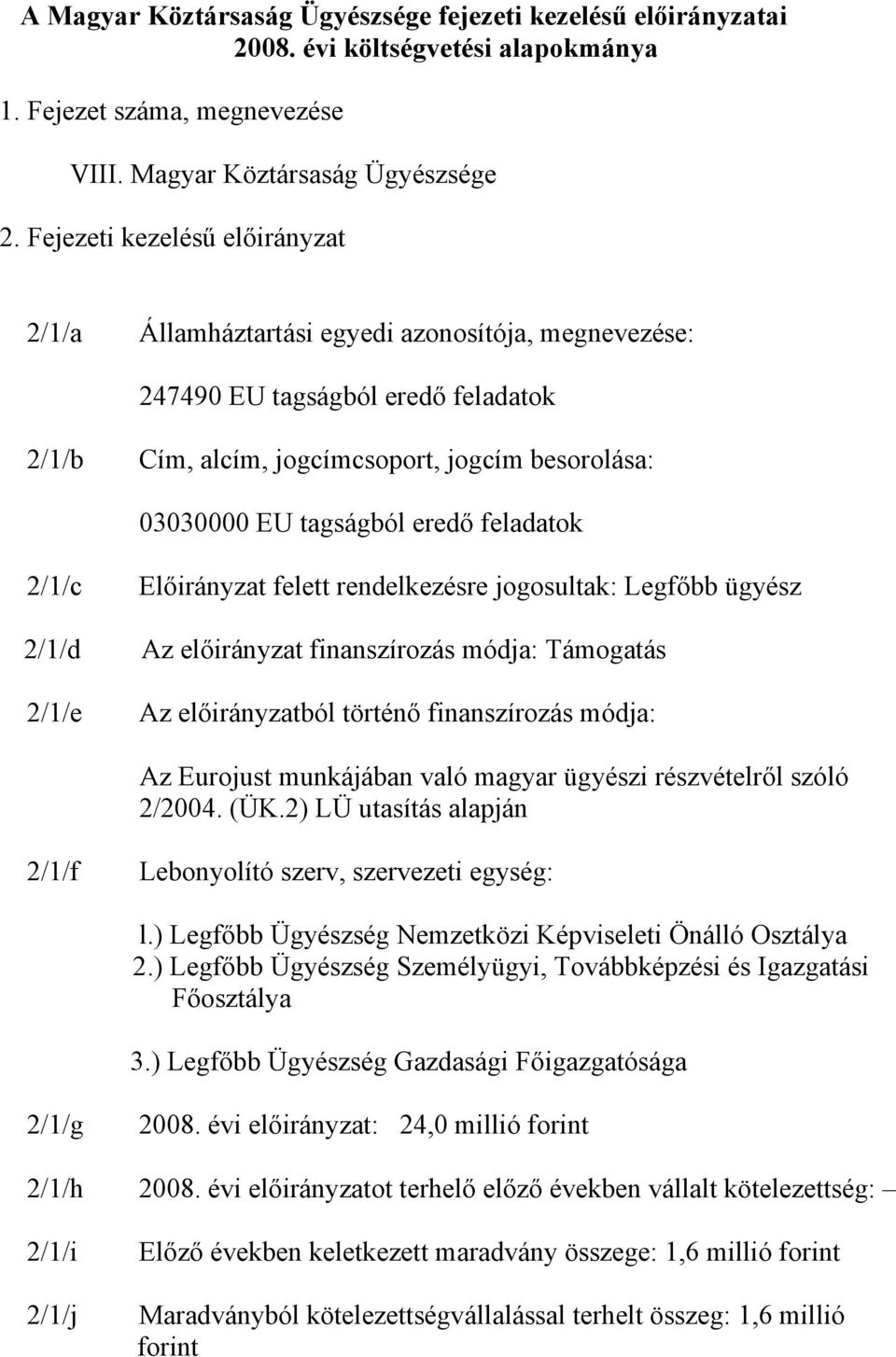 eredő feladatok 2/1/c 2/1/d 2/1/e Előirányzat felett rendelkezésre jogosultak: Legfőbb ügyész Az előirányzat finanszírozás módja: Támogatás Az előirányzatból történő finanszírozás módja: Az Eurojust