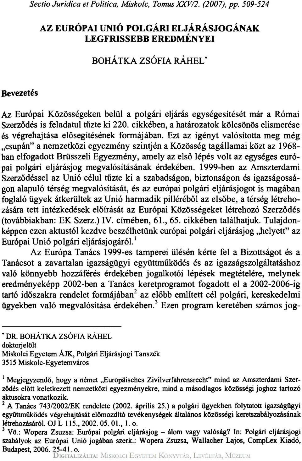 tűzte ki 220. cikkében, a határozatok kölcsönös elismerése és végrehajtása elősegítésének formájában.