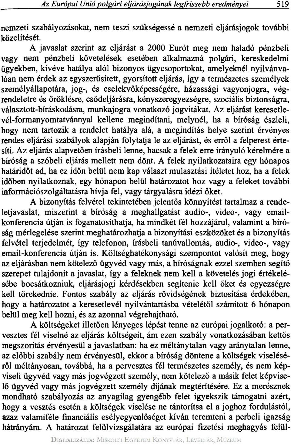 amelyeknél nyilvánvalóan nem érdek az egyszerűsített, gyorsított eljárás, így a természetes személyek személyállapotára, jog-, és cselekvőképességére, házassági vagyonjogra, végrendeletre és