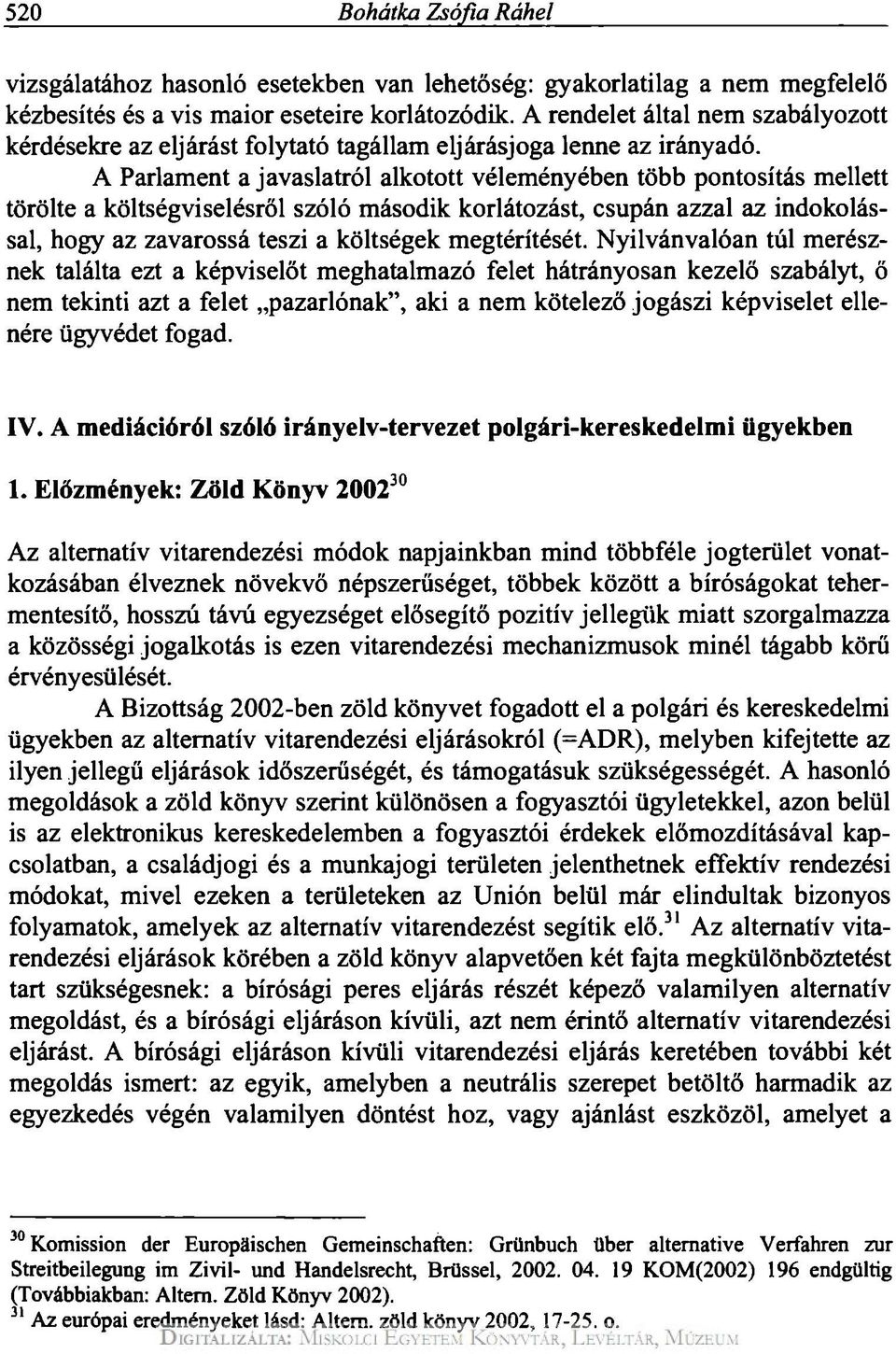 A Parlament a javaslatról alkotott véleményében több pontosítás mellett törölte a költségviselésről szóló második korlátozást, csupán azzal az indokolással, hogy az zavarossá teszi a költségek