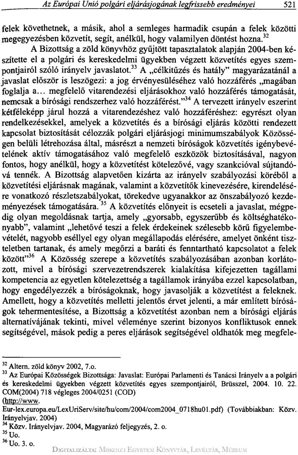 32 A Bizottság a zöld könyvhöz gyűjtött tapasztalatok alapján 2004-ben készítette el a polgári és kereskedelmi ügyekben végzett közvetítés egyes szempontjairól szóló irányelv javaslatot.