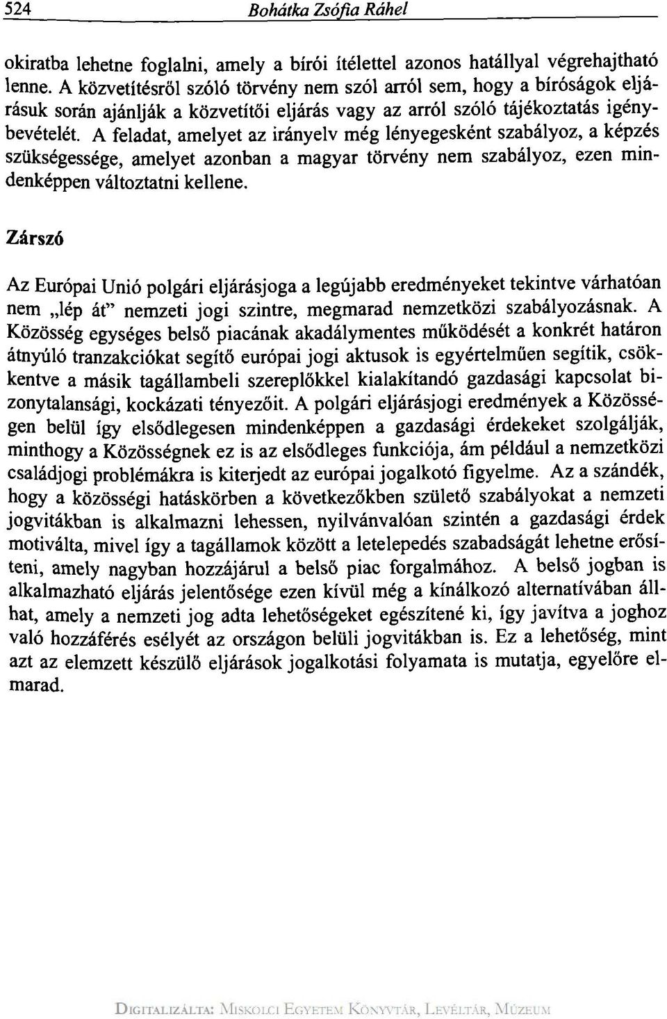 A feladat, amelyet az irányelv még lényegesként szabályoz, a képzés szükségessége, amelyet azonban a magyar törvény nem szabályoz, ezen mindenképpen változtatni kellene.