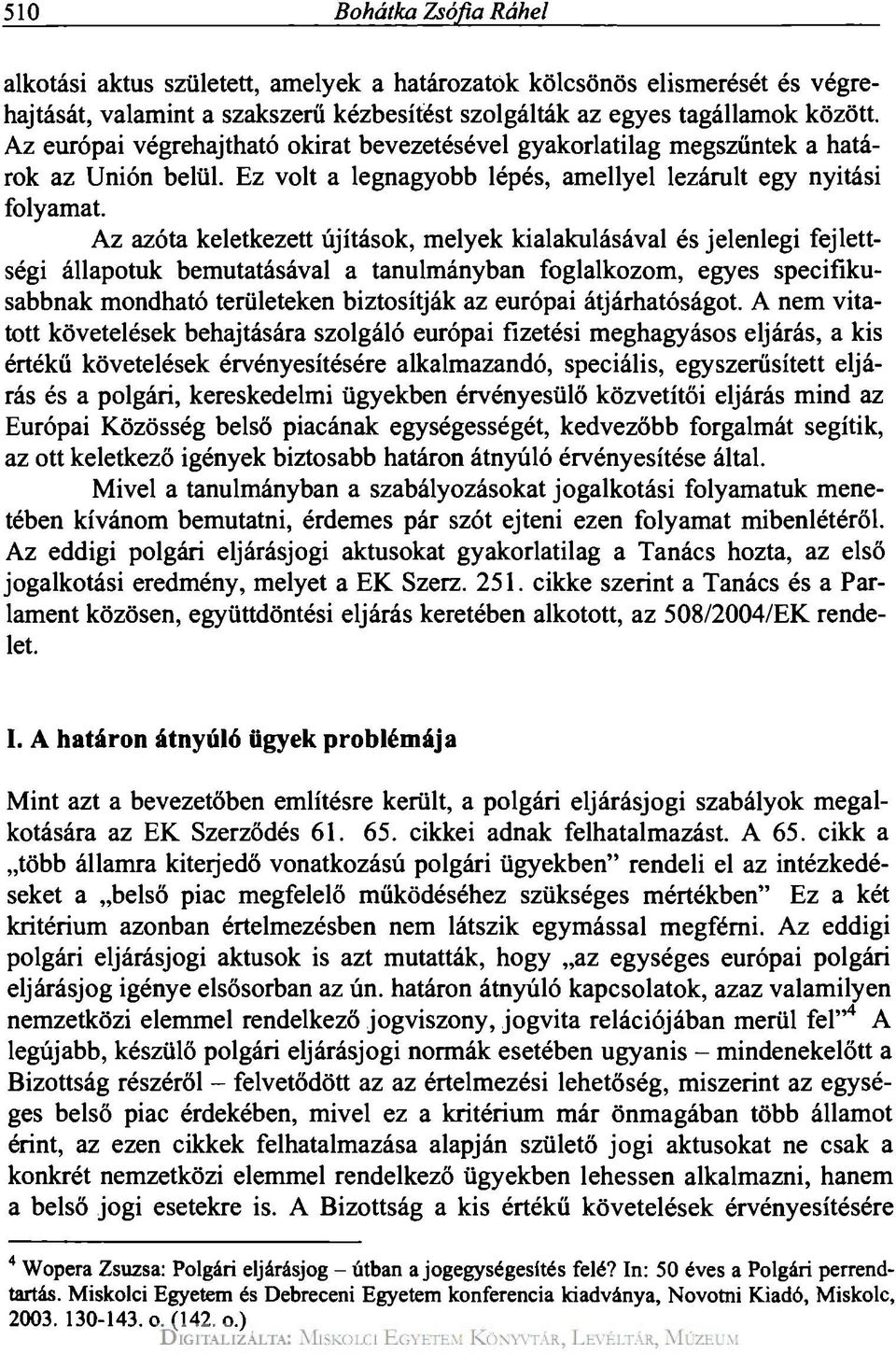 Az azóta keletkezett újítások, melyek kialakulásával és jelenlegi fejlettségi állapotuk bemutatásával a tanulmányban foglalkozom, egyes specifikusabbnak mondható területeken biztosítják az európai