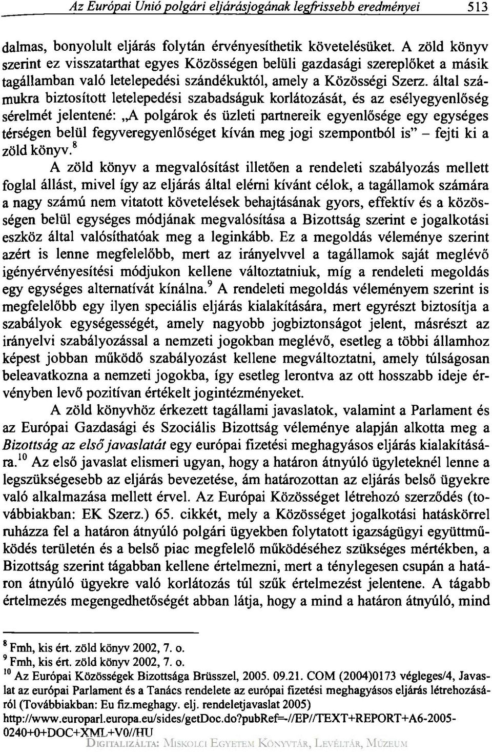 által számukra biztosított letelepedési szabadságuk korlátozását, és az esélyegyenlőség sérelmét jelentené:,a polgárok és üzleti partnereik egyenlősége egy egységes térségen belül fegyveregyenlőséget