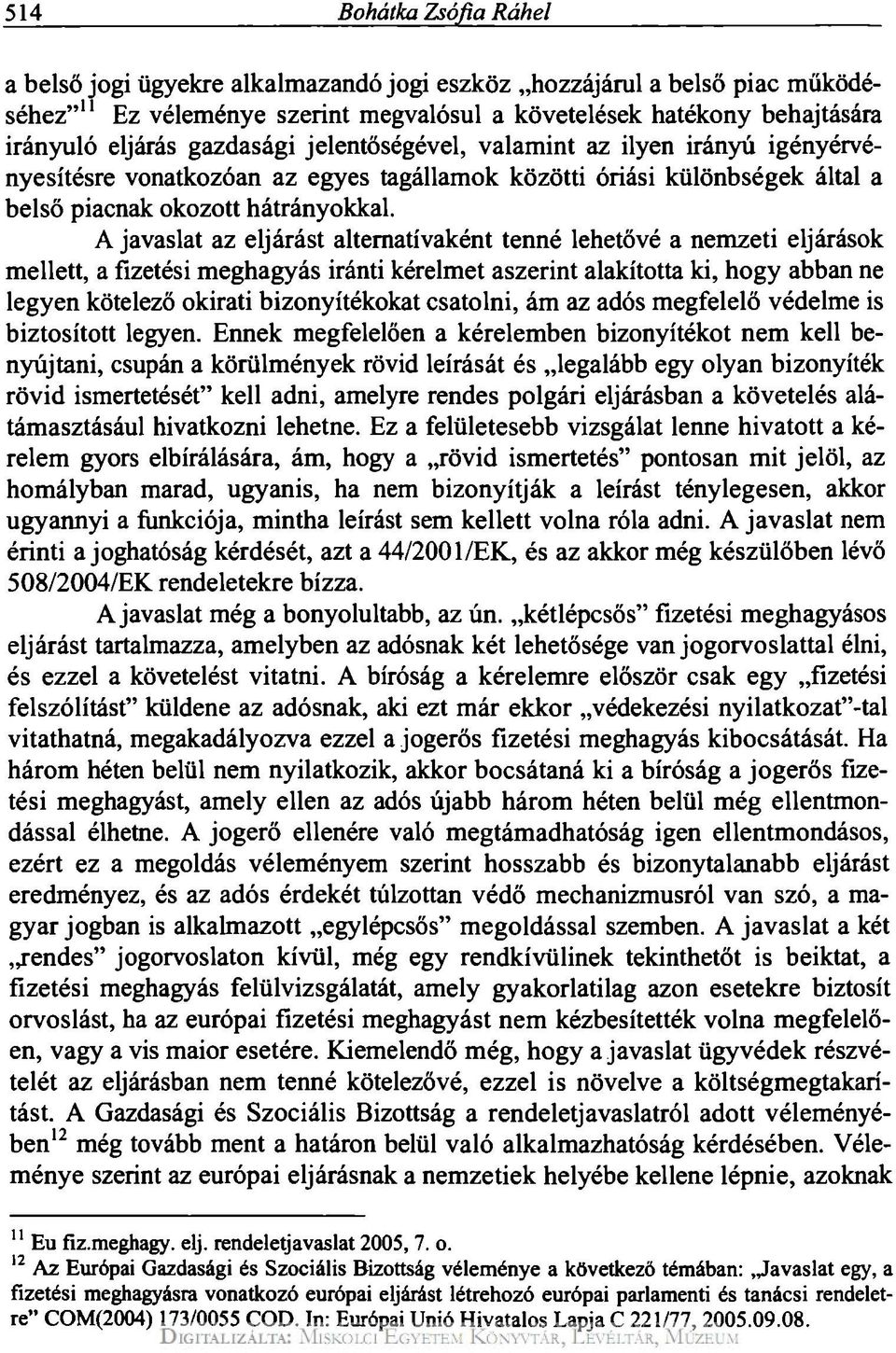 A javaslat az eljárást alternatívaként tenné lehetővé a nemzeti eljárások mellett, a fizetési meghagyás iránti kérelmet aszerint alakította ki, hogy abban ne legyen kötelező okirati bizonyítékokat