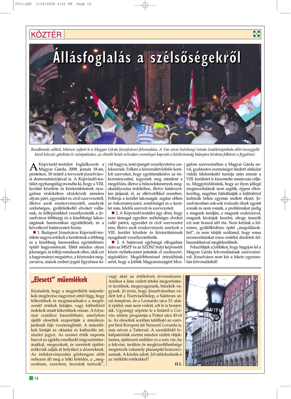 AKépviselõ-testület foglalkozott a Magyar Gárda, 2008. január 18-án, pénteken, 18 órától a tervezett józsefvárosi demonstrációjával is. A Képviselõ-testület egyhangúlag mondta ki, hogy a VIII.