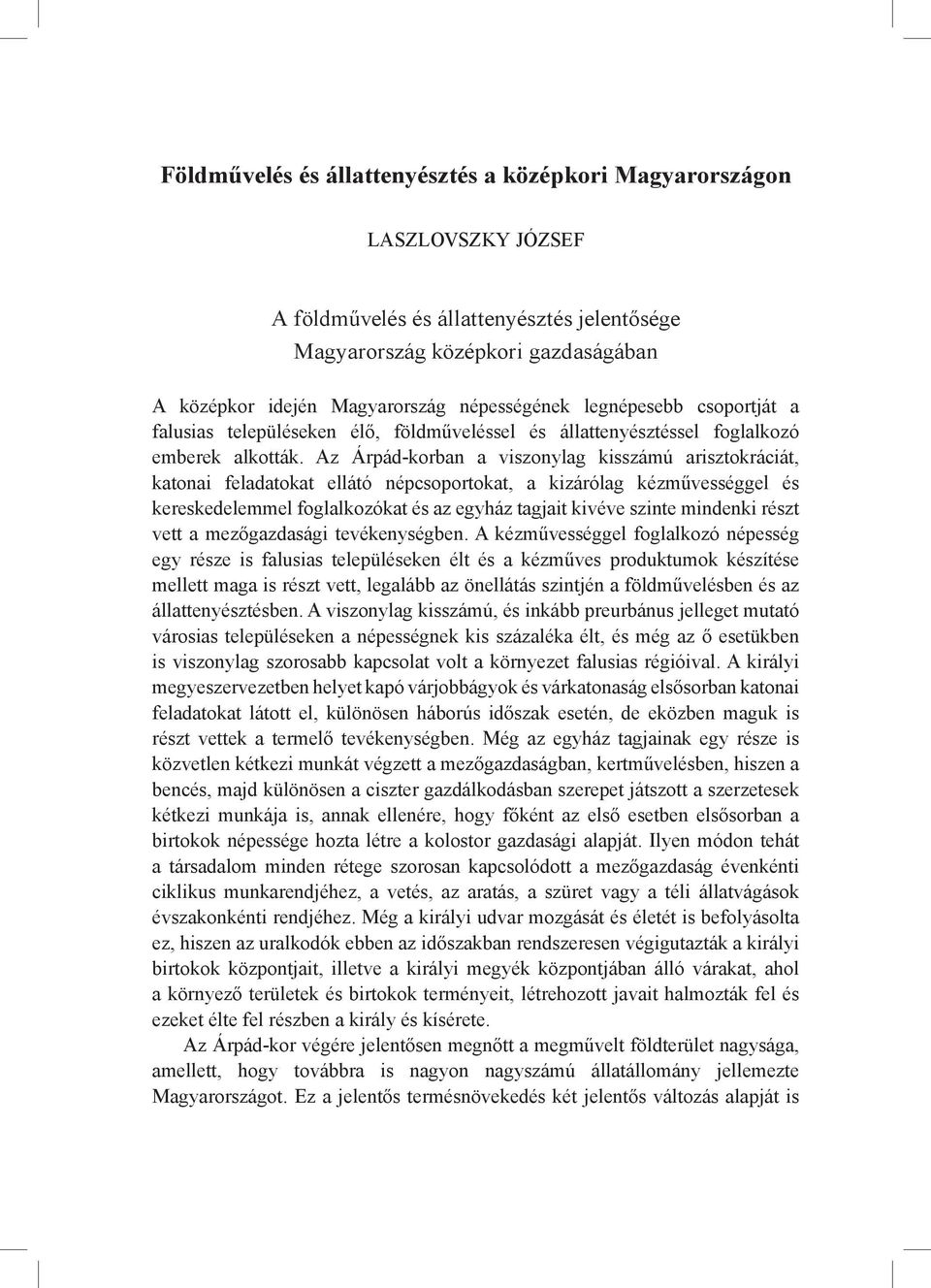 Az Árpád-korban a viszonylag kisszámú arisztokráciát, katonai feladatokat ellátó népcsoportokat, a kizárólag kézművességgel és kereskedelemmel foglalkozókat és az egyház tagjait kivéve szinte