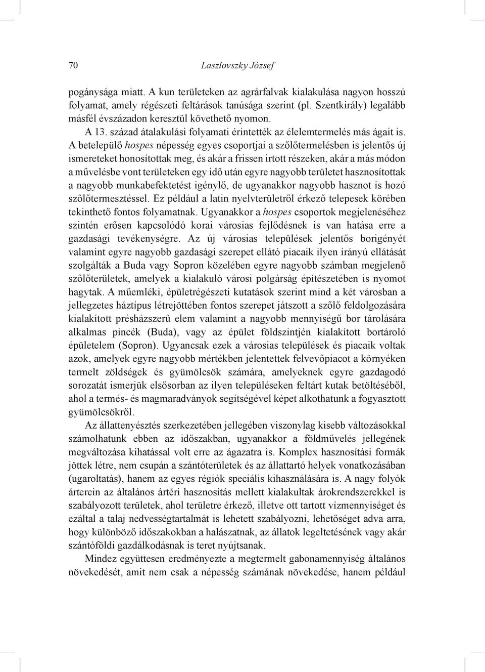 A betelepülő hospes népesség egyes csoportjai a szőlőtermelésben is jelentős új ismereteket honosítottak meg, és akár a frissen irtott részeken, akár a más módon a művelésbe vont területeken egy idő