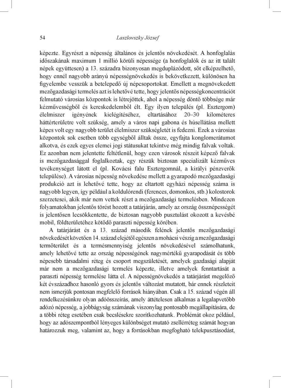 századra bizonyosan megduplázódott, sőt elképzelhető, hogy ennél nagyobb arányú népességnövekedés is bekövetkezett, különösen ha figyelembe vesszük a betelepedő új népcsoportokat.