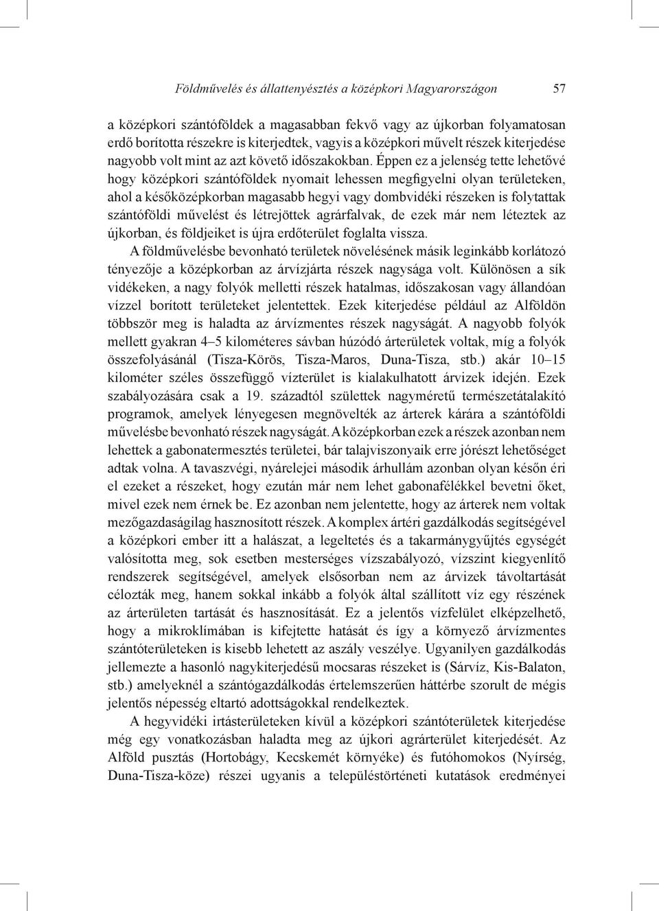 Éppen ez a jelenség tette lehetővé hogy középkori szántóföldek nyomait lehessen megfigyelni olyan területeken, ahol a későközépkorban magasabb hegyi vagy dombvidéki részeken is folytattak szántóföldi