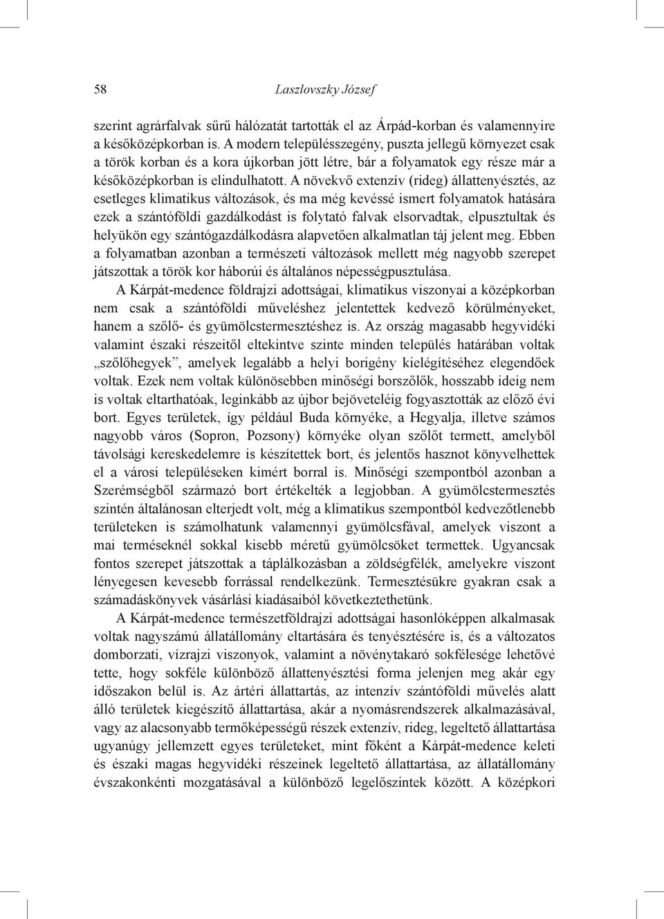 A növekvő extenzív (rideg) állattenyésztés, az esetleges klimatikus változások, és ma még kevéssé ismert folyamatok hatására ezek a szántóföldi gazdálkodást is folytató falvak elsorvadtak,