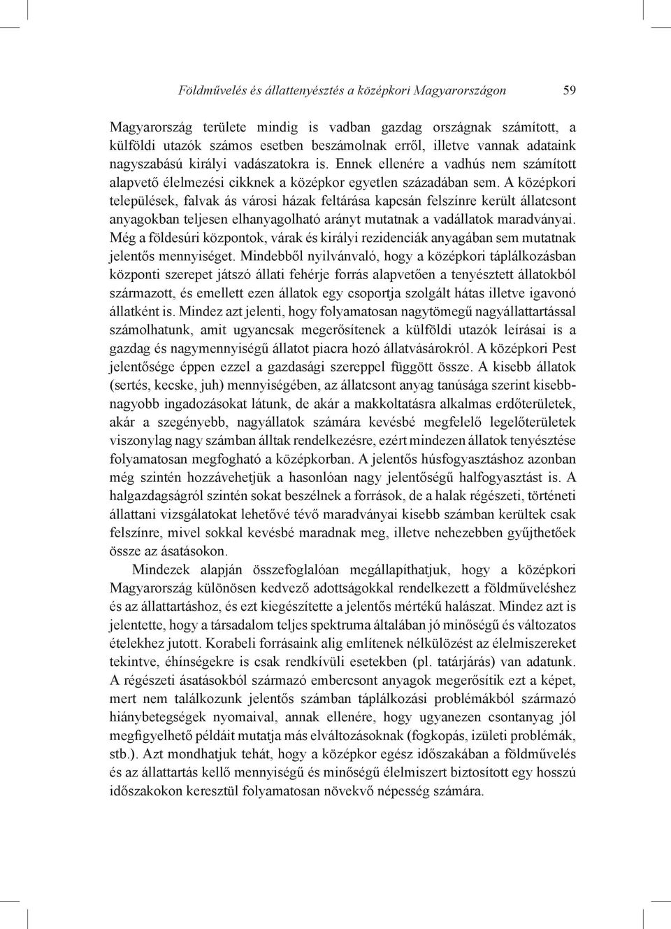 A középkori települések, falvak ás városi házak feltárása kapcsán felszínre került állatcsont anyagokban teljesen elhanyagolható arányt mutatnak a vadállatok maradványai.