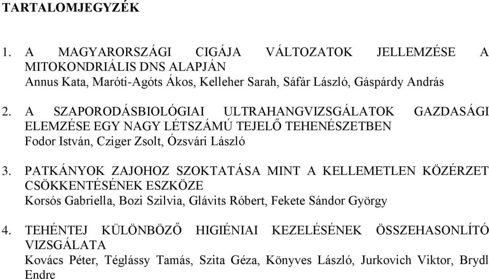 A SZAPORODÁSBIOLÓGIAI ULTRAHANGVIZSGÁLATOK GAZDASÁGI ELEMZÉSE EGY NAGY LÉTSZÁMÚ TEJELŐ TEHENÉSZETBEN Fodor István, Cziger Zsolt, Ózsvári László 3.