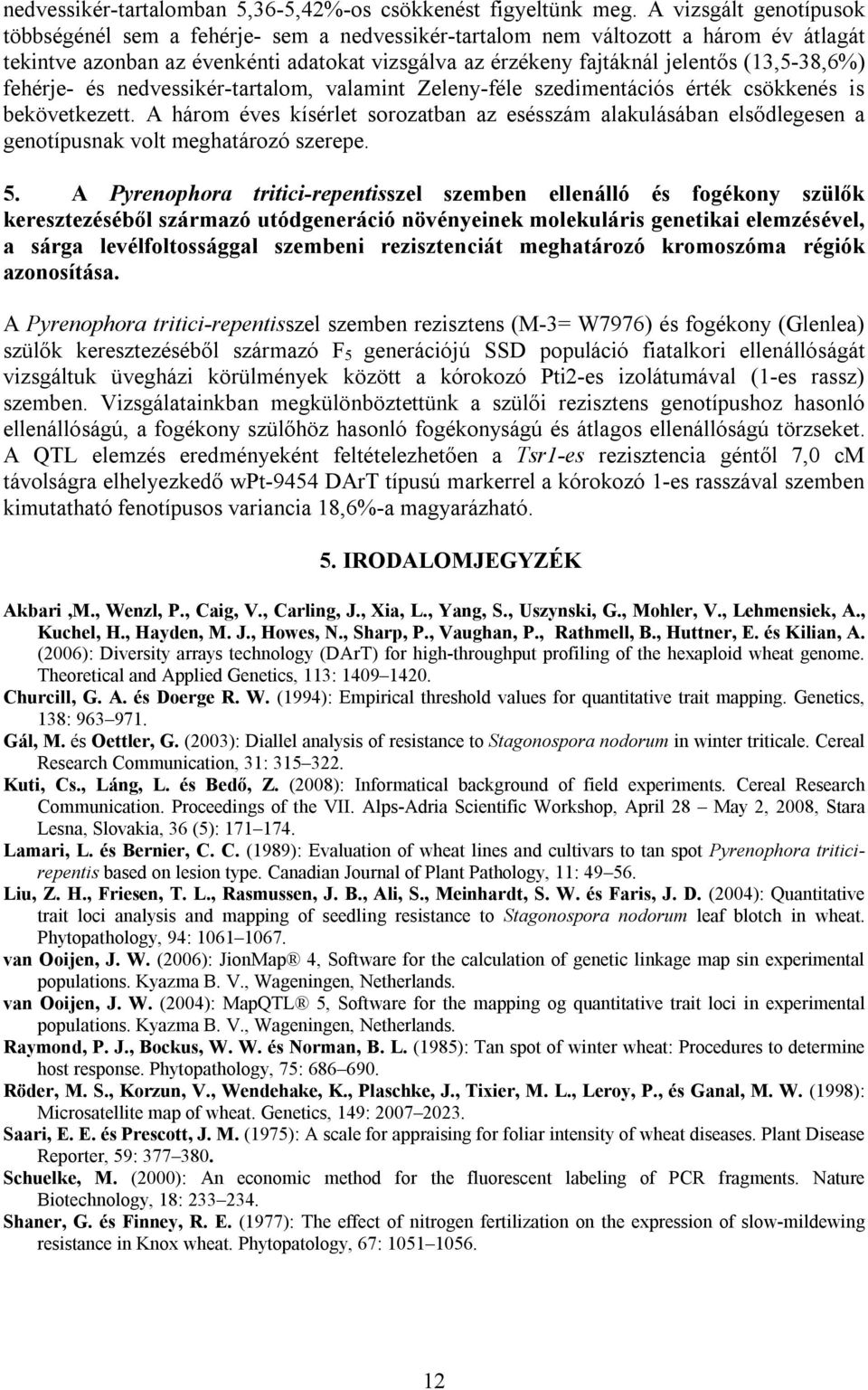 (13,5-38,6%) fehérje- és nedvessikér-tartalom, valamint Zeleny-féle szedimentációs érték csökkenés is bekövetkezett.