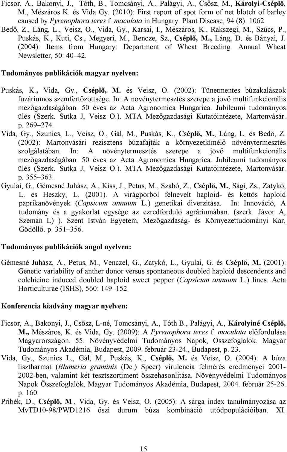 , Mészáros, K., Rakszegi, M., Szűcs, P., Puskás, K., Kuti, Cs., Megyeri, M., Bencze, Sz., Cséplő, M., Láng, D. és Bányai, J. (2004): Items from Hungary: Department of Wheat Breeding.