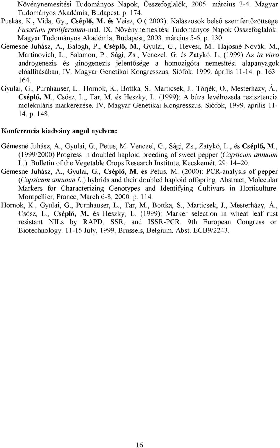 Gémesné Juhász, A., Balogh, P., Cséplő, M., Gyulai, G., Hevesi, M., Hajósné Novák, M., Martinovich, L., Salamon, P., Sági, Zs., Venczel, G.