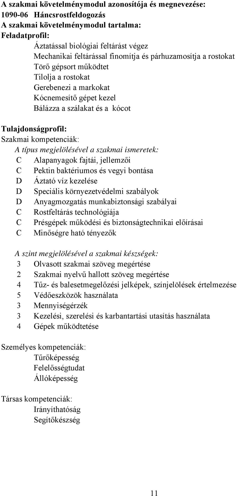 típus megjelölésével a szakmai ismeretek: C Alapanyagok fajtái, jellemzői C Pektin baktériumos és vegyi bontása D Áztató víz kezelése D Speciális környezetvédelmi szabályok D Anyagmozgatás