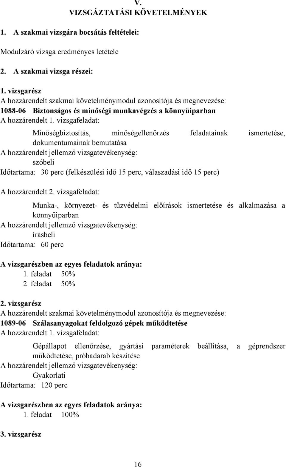 vizsgafeladat: Minőségbiztosítás, minőségellenőrzés feladatainak ismertetése, dokumentumainak bemutatása A hozzárendelt jellemző vizsgatevékenység: szóbeli Időtartama: 30 perc (felkészülési idő 15