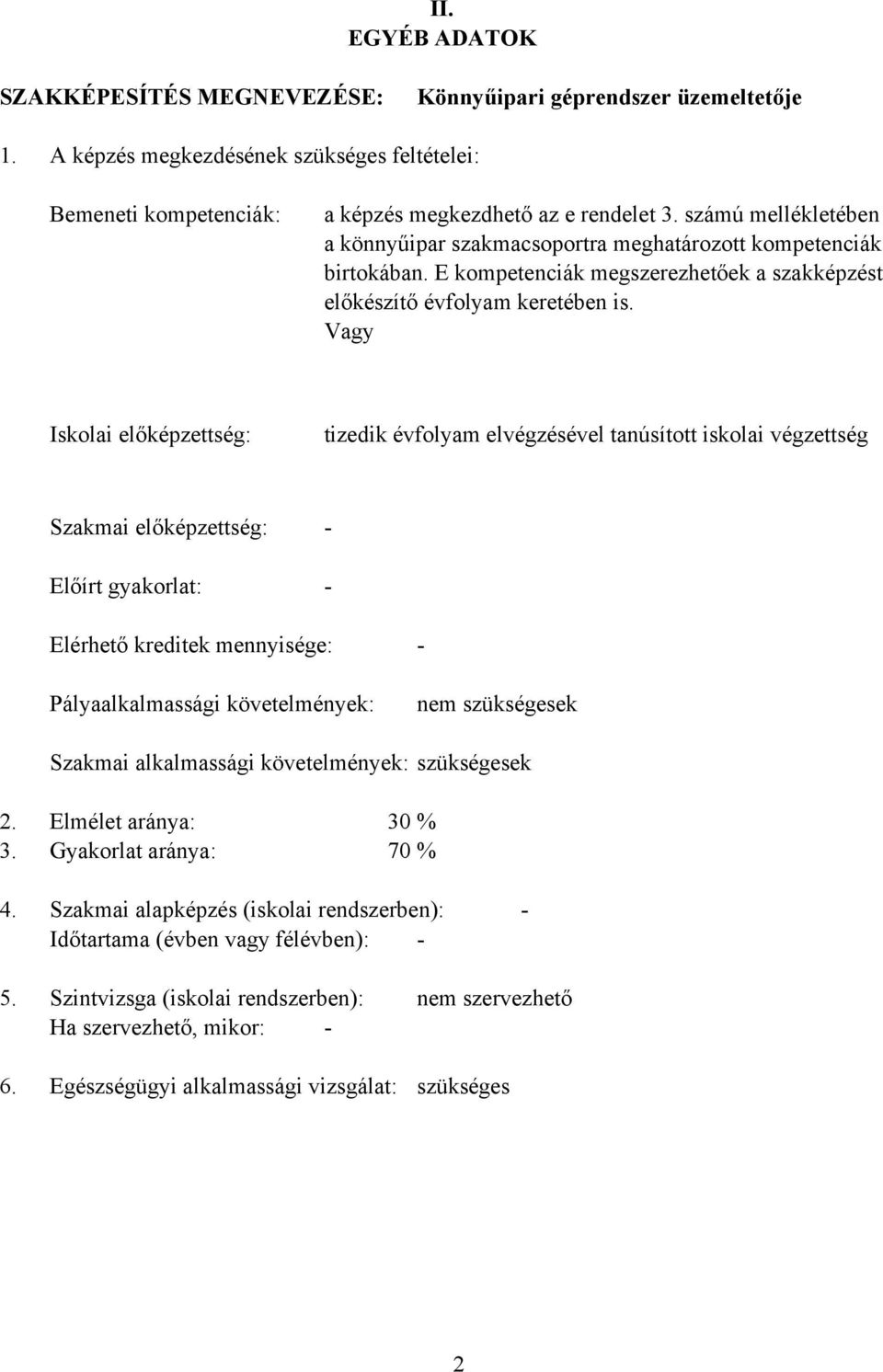 Vagy Iskolai előképzettség: tizedik évfolyam elvégzésével tanúsított iskolai végzettség Szakmai előképzettség: Előírt gyakorlat: Elérhető kreditek mennyisége: Pályaalkalmassági követelmények: nem