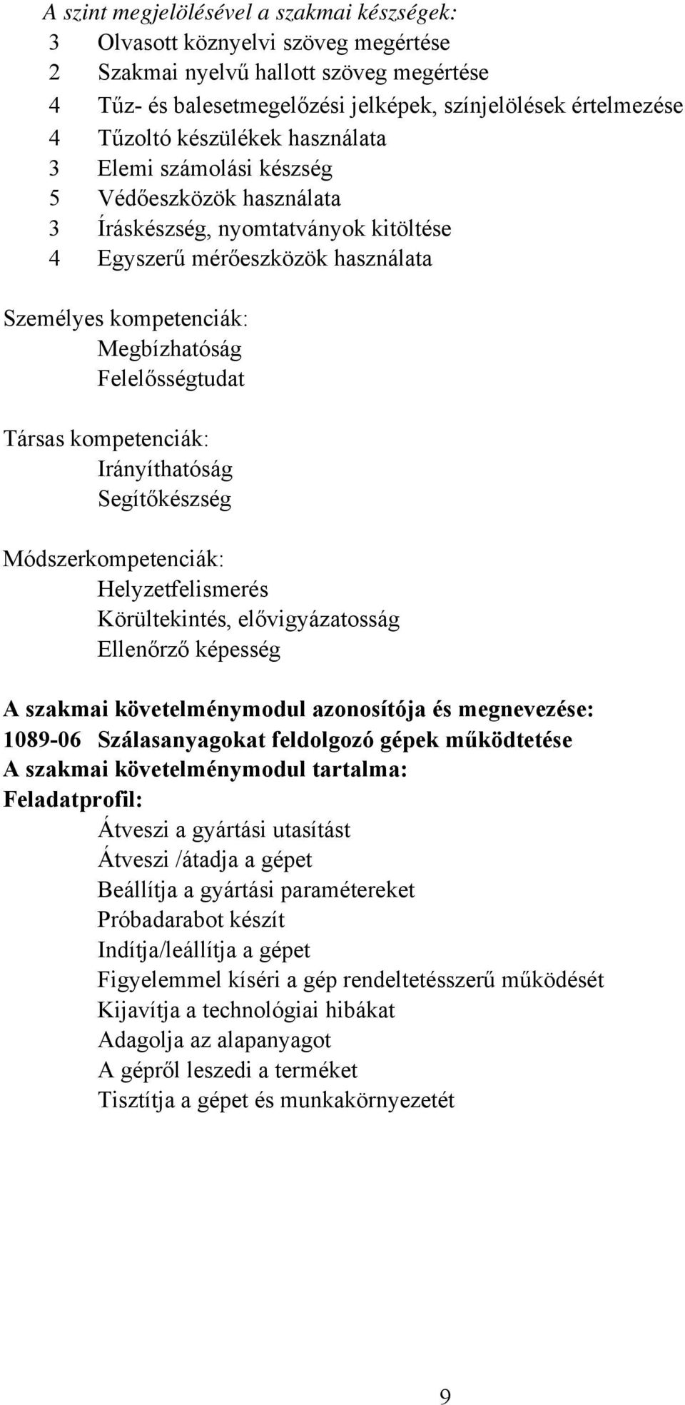 Felelősségtudat Társas kompetenciák: Irányíthatóság Segítőkészség Módszerkompetenciák: Helyzetfelismerés Körültekintés, elővigyázatosság Ellenőrző képesség A szakmai követelménymodul azonosítója és