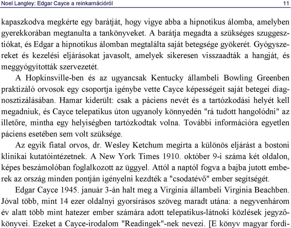 Gyógyszereket és kezelési eljárásokat javasolt, amelyek sikeresen visszaadták a hangját, és meggyógyították szervezetét.