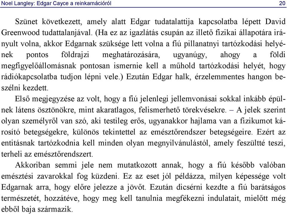 földi megfigyelőállomásnak pontosan ismernie kell a műhold tartózkodási helyét, hogy rádiókapcsolatba tudjon lépni vele.) Ezután Edgar halk, érzelemmentes hangon beszélni kezdett.