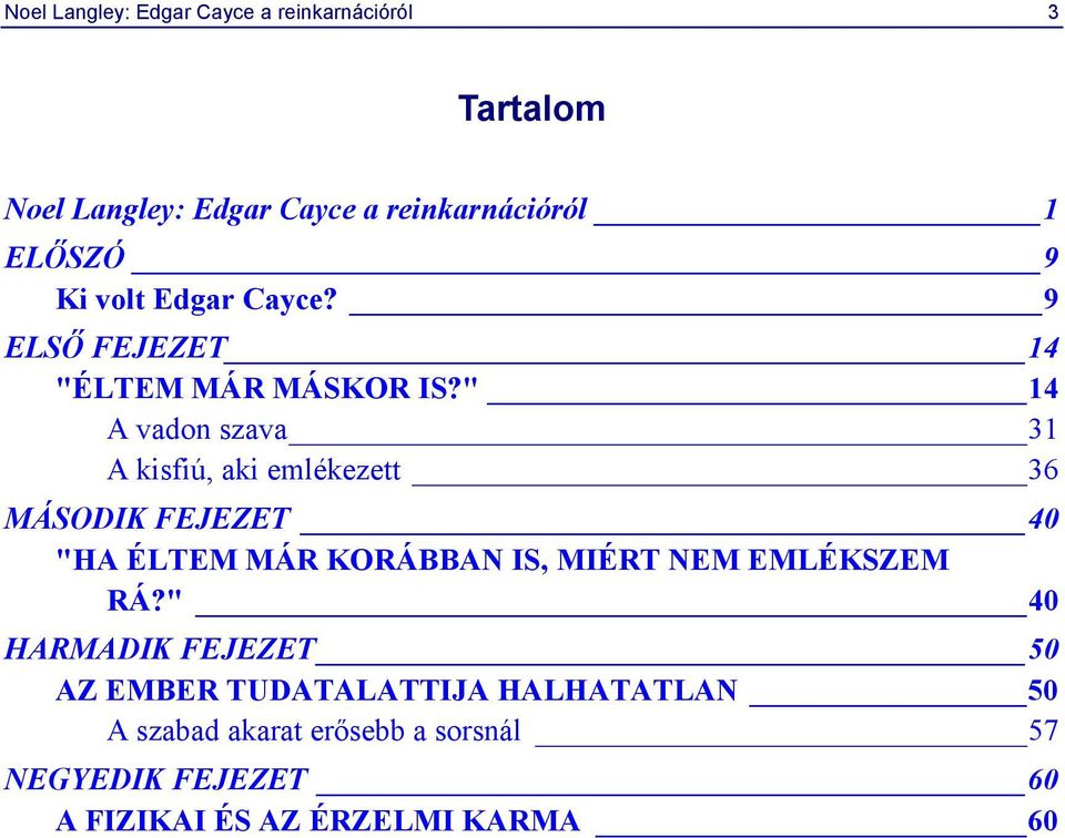 " 14 A vadon szava 31 A kisfiú, aki emlékezett 36 MÁSODIK FEJEZET 40 "HA ÉLTEM MÁR KORÁBBAN IS, MIÉRT NEM