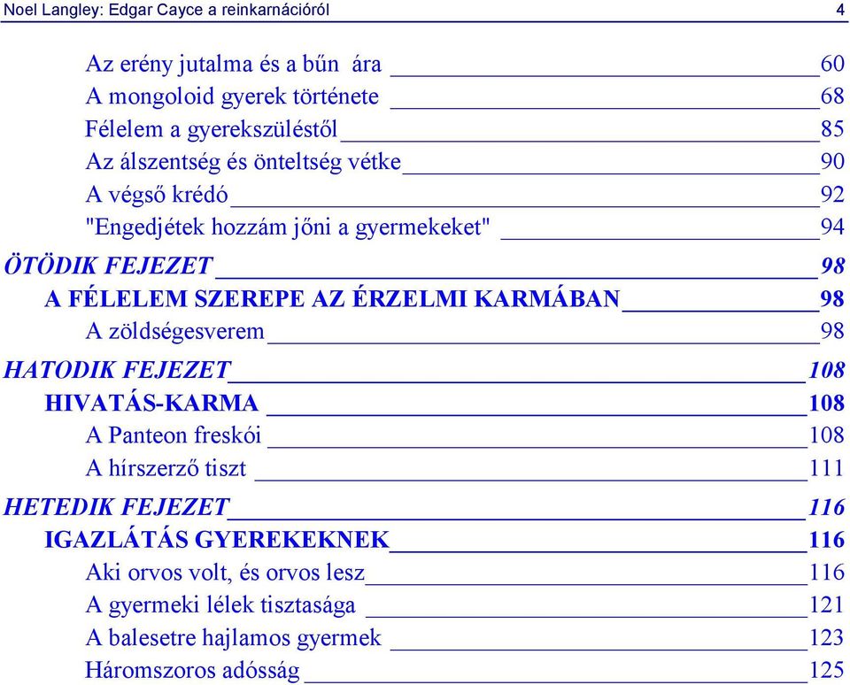 ÉRZELMI KARMÁBAN 98 A zöldségesverem 98 HATODIK FEJEZET 108 HIVATÁS-KARMA 108 A Panteon freskói 108 A hírszerző tiszt 111 HETEDIK FEJEZET