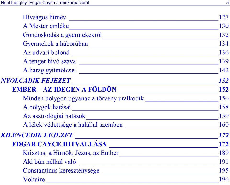 ugyanaz a törvény uralkodik 156 A bolygók hatásai 158 Az asztrológiai hatások 159 A lélek védettsége a halállal szemben 160 KILENCEDIK