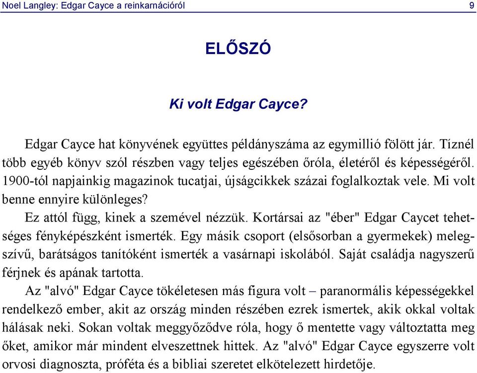 Mi volt benne ennyire különleges? Ez attól függ, kinek a szemével nézzük. Kortársai az "éber" Edgar Caycet tehetséges fényképészként ismerték.