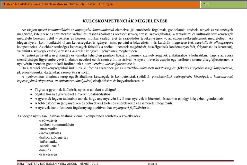 tevékenységek, az egyén szükségleteinek megfelelően. Az idegen nyelvi kommunáció olyan képességeket is igényel, mint például a közvetítés, más kultúrák megértése (vö.