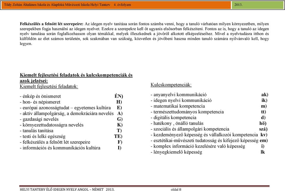 Fontos az is, hogy a tanuló az idegen nyelv tanulása során foglalkozhasson olyan témákkal, melyek illeszkednek a jövőről alkotott elképzeléseihez.