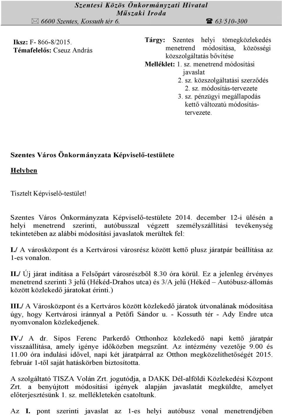 sz. módosítás-tervezete 3. sz. pénzügyi megállapodás kettő változatú módosítástervezete. Szentes Város Önkormányzata Képviselő-testülete Helyben Tisztelt Képviselő-testület!