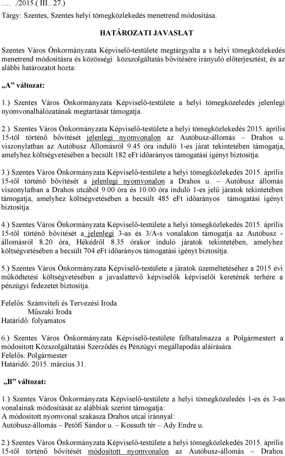 alábbi határozatot hozta: A változat: 1.) Szentes Város Önkormányzata Képviselő-testülete a helyi tömegközeledés jelenlegi nyomvonalhálózatának megtartását támogatja. 2.