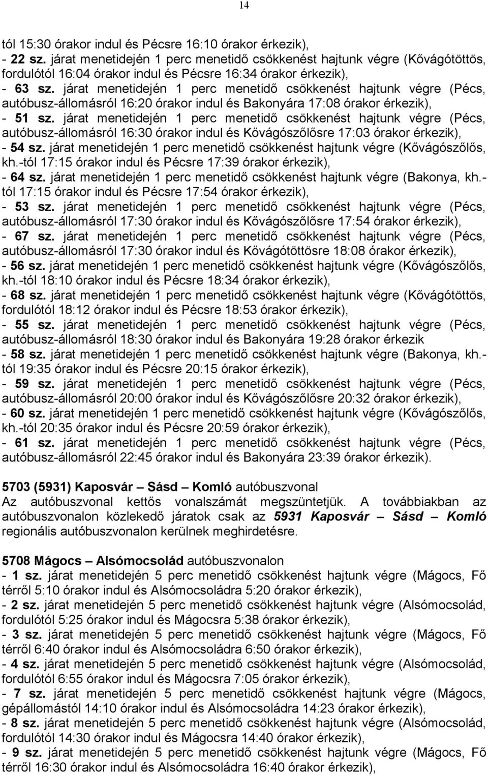 járat menetidején 1 perc menetidő csökkenést hajtunk végre (Pécs, autóbusz-állomásról 16:20 órakor indul és Bakonyára 17:08 órakor érkezik), - 51 sz.