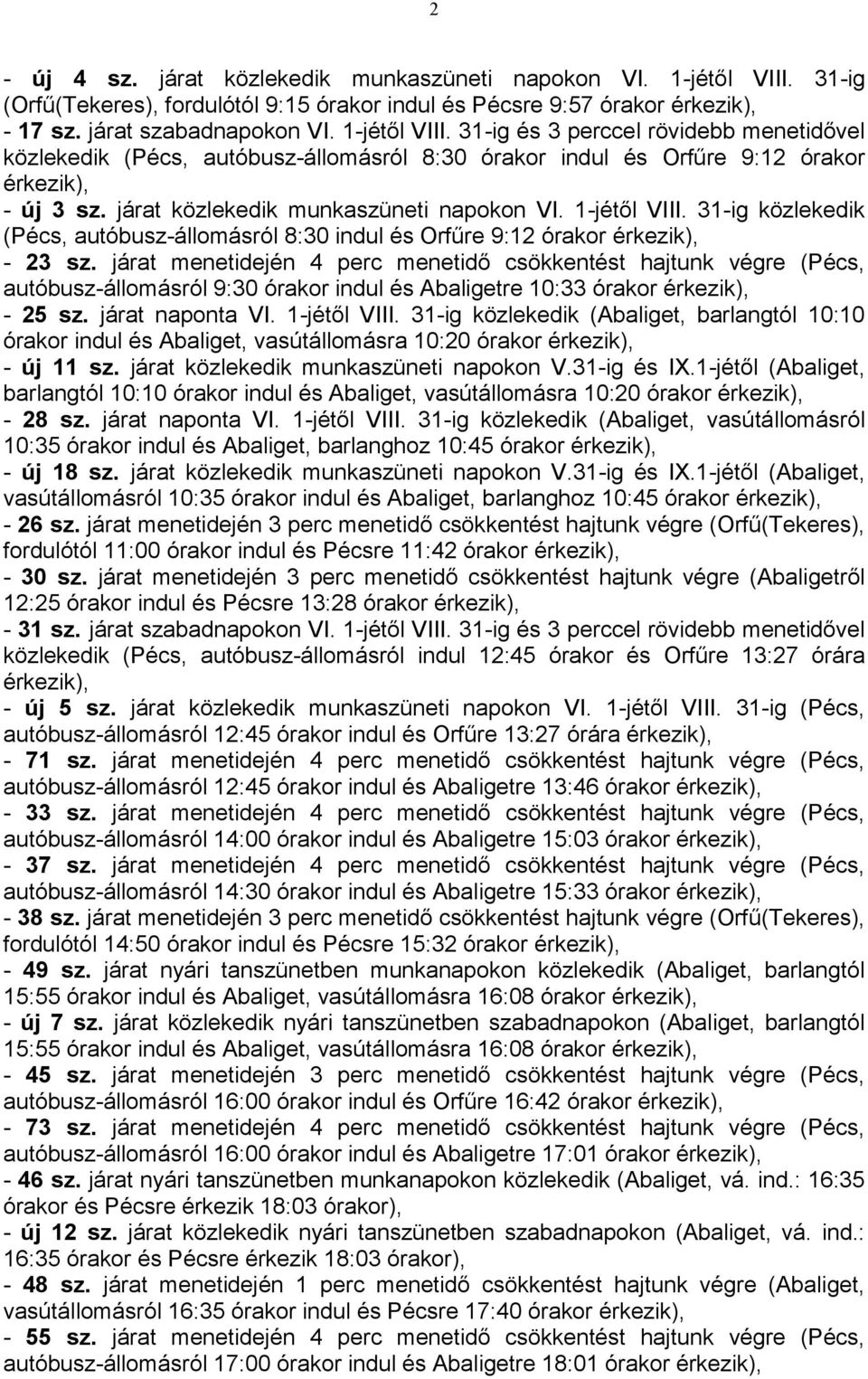 31-ig és 3 perccel rövidebb menetidővel közlekedik (Pécs, autóbusz-állomásról 8:30 órakor indul és Orfűre 9:12 órakor érkezik), - új 3 sz. járat közlekedik munkaszüneti napokon VI. 1-jétől VIII.