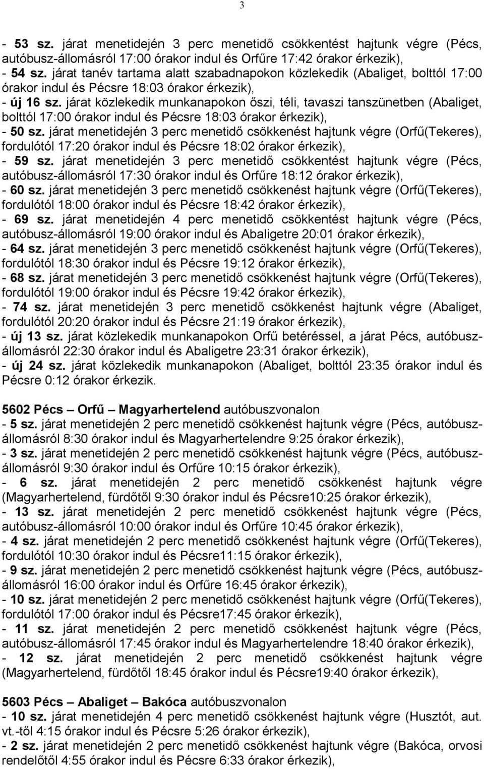 járat közlekedik munkanapokon őszi, téli, tavaszi tanszünetben (Abaliget, bolttól 17:00 órakor indul és Pécsre 18:03 órakor érkezik), - 50 sz.